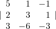 |\begin{array}{rrr}\hfill 5& \hfill 1& \hfill -1\\ \hfill 2& \hfill 3& \hfill 1\\ \hfill 3& \hfill -6& \hfill -3\end{array}|