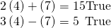 \begin{array}{l}2\left(4\right)+\left(7\right)=15\text{ }\text{True}\hfill \\ 3\left(4\right)-\left(7\right)=5\text{ }\,\,\,\text{True}\hfill \end{array}