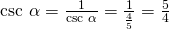 \text{csc }\alpha =\frac{1}{\text{csc }\alpha }=\frac{1}{\frac{4}{5}}=\frac{5}{4}