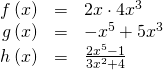 \begin{array}{ccc}\hfill f\left(x\right)& =& 2x\cdot 4{x}^{3}\hfill \\ \hfill g\left(x\right)& =& -{x}^{5}+5{x}^{3}\hfill \\ \hfill h\left(x\right)& =& \frac{2{x}^{5}-1}{3{x}^{2}+4}\hfill \end{array}