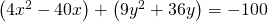 Rendered by QuickLaTeX.com \left(4{x}^{2}-40x\right)+\left(9{y}^{2}+36y\right)=-100