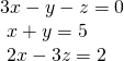Rendered by QuickLaTeX.com \begin{array}{l}3x-y-z=0\hfill \\ \text{ }x+y=5\hfill \\ \text{ }2x-3z=2\hfill \end{array}