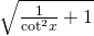 Rendered by QuickLaTeX.com ±\sqrt{\frac{1}{{\mathrm{cot}}^{2}x}+1}