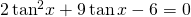 2\,{\mathrm{tan}}^{2}x+9\,\mathrm{tan}\,x-6=0