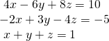 \begin{array}{l}\text{ }4x-6y+8z=10\,\,\hfill \\ -2x+3y-4z=-5\hfill \\ \text{ }x+y+z=1\,\,\,\,\,\hfill \end{array}