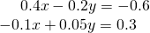 \begin{array}{l}\,\,\,\,\,\,\,\,0.4x-0.2y=-0.6\hfill \\ -0.1x+0.05y=0.3\hfill \end{array}