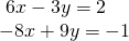 \begin{array}{l}\text{ }6x-3y=2\,\,\,\,\,\hfill \\ -8x+9y=-1\hfill \end{array}