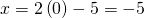 x=2\left(0\right)-5=-5