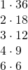 Rendered by QuickLaTeX.com \begin{array}{l}1\cdot 36\hfill \\ 2\cdot 18\hfill \\ 3\cdot 12\hfill \\ 4\cdot 9\hfill \\ 6\cdot 6\hfill \end{array}