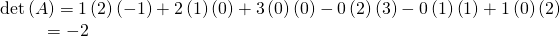 \begin{array}{l}\mathrm{det}\left(A\right)=1\left(2\right)\left(-1\right)+2\left(1\right)\left(0\right)+3\left(0\right)\left(0\right)-0\left(2\right)\left(3\right)-0\left(1\right)\left(1\right)+1\left(0\right)\left(2\right)\hfill \\ \,\,\,\,\,\,\,\,\,\,\,\,\,\,\,\,=-2\hfill \end{array}