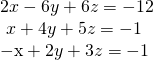 \begin{array}{l}2x-6y+6z=-12\hfill \\ \text{ }x+4y+5z=-1\hfill \\ \mathrm{-x}+2y+3z=-1\,\hfill \end{array}