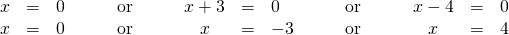 \begin{array}{ccccccccccc}\hfill x& =& 0\hfill & \phantom{\rule{2em}{0ex}}\text{or}\phantom{\rule{2em}{0ex}}& \hfill x+3& =& 0\hfill & \phantom{\rule{2em}{0ex}}\text{or}\phantom{\rule{2em}{0ex}}& \hfill x-4& =& 0\hfill \\ x& =& 0& \phantom{\rule{2em}{0ex}}\text{or}\phantom{\rule{2em}{0ex}}& x& =& -3& \phantom{\rule{2em}{0ex}}\text{or}\phantom{\rule{2em}{0ex}}& x& =& 4\end{array}