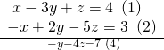 \frac{\begin{array}{l}\text{ }x-3y+z=4\text{ }\left(1\right)\hfill \\ -x+2y-5z=3\text{ }\left(2\right)\hfill \end{array}}{\text{ }-y-4z=7\text{ }\left(4\right)}