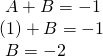 Rendered by QuickLaTeX.com \begin{array}{l}\text{ }A+B=-1\hfill \\ \left(1\right)+B=-1\hfill \\ \text{ }B=-2\hfill \end{array}
