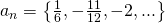 Rendered by QuickLaTeX.com {a}_{n}=\left\{\frac{1}{6},-\frac{11}{12},-2,...\right\}