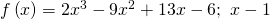 Rendered by QuickLaTeX.com f\left(x\right)=2{x}^{3}-9{x}^{2}+13x-6;\text{ }x-1