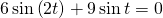 6\,\mathrm{sin}\left(2t\right)+9\,\mathrm{sin}\,t=0