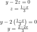 Rendered by QuickLaTeX.com \begin{array}{l}\text{ }\,\,\,\,y-2z=0\hfill \\ \text{ }\,\,\,\,\,\,\,\,\,z=\frac{1-x}{3}\hfill \\ \hfill \\ y-2\left(\frac{1-x}{3}\right)=0\hfill \\ \text{ }\,\,\,\,\,\,y=\frac{2-2x}{3}\hfill \end{array}
