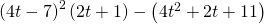 {\left(4t-7\right)}^{2}\left(2t+1\right)-\left(4{t}^{2}+2t+11\right)