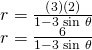 Rendered by QuickLaTeX.com \begin{array}{l}\hfill \\ \begin{array}{l}r=\frac{\left(3\right)\left(2\right)}{1-3\text{ }\mathrm{sin}\text{ }\theta }\hfill \\ r=\frac{6}{1-3\text{ }\mathrm{sin}\text{ }\theta }\hfill \end{array}\hfill \end{array}
