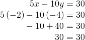 \begin{array}{r}\hfill \text{ }5x-10y=30\\ \hfill 5\left(-2\right)-10\left(-4\right)=30\\ \hfill \text{ }-10+40=30\\ \hfill \text{ }30=30\end{array}