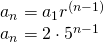 Rendered by QuickLaTeX.com \begin{array}{l}{a}_{n}={a}_{1}{r}^{\left(n-1\right)}\hfill \\ {a}_{n}=2\cdot {5}^{n-1}\hfill \end{array}