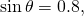 \,\mathrm{sin}\,\theta =0.8,