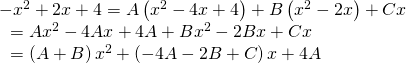 Rendered by QuickLaTeX.com \begin{array}{l}-{x}^{2}+2x+4=A\left({x}^{2}-4x+4\right)+B\left({x}^{2}-2x\right)+Cx\hfill \\ \text{ }=A{x}^{2}-4Ax+4A+B{x}^{2}-2Bx+Cx\hfill \\ \text{ }=\left(A+B\right){x}^{2}+\left(-4A-2B+C\right)x+4A\hfill \end{array}