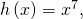 \,h\left(x\right)={x}^{7},