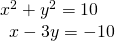 Rendered by QuickLaTeX.com \begin{array}{l}{x}^{2}+{y}^{2}=10\hfill \\ \,\,\,x-3y=-10\hfill \end{array}