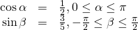Rendered by QuickLaTeX.com \begin{array}{ccc}\hfill \mathrm{cos}\,\alpha & =& \frac{1}{2},0\le \alpha \le \pi \hfill \\ \hfill \mathrm{sin}\,\beta & =& \frac{3}{5},-\frac{\pi }{2}\le \beta \le \frac{\pi }{2}\hfill \end{array}