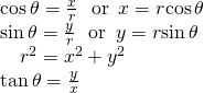 Rendered by QuickLaTeX.com \begin{array}{l}\mathrm{cos}\,\theta =\frac{x}{r}\,\,\text{ or}\,\,\,x=r\mathrm{cos}\,\theta \hfill \\ \mathrm{sin}\,\theta =\frac{y}{r}\,\,\text{ or}\,\,\,y=r\mathrm{sin}\,\theta \hfill \\ \,\,\,\,\,\,{r}^{2}={x}^{2}+{y}^{2}\hfill \\ \mathrm{tan}\,\theta =\frac{y}{x}\,\hfill \end{array}
