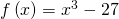 f\left(x\right)={x}^{3}-27