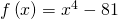 f\left(x\right)={x}^{4}-81