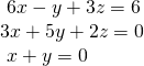 \begin{array}{l}\text{ }6x-y+3z=6\hfill \\ 3x+5y+2z=0\,\hfill \\ \text{ }x+y=0\hfill \end{array}