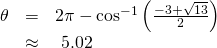 \begin{array}{ccc}\hfill \theta & =& 2\pi -{\mathrm{cos}}^{-1}\left(\frac{-3+\sqrt{13}}{2}\right)\hfill \\ & \approx & \text{ }5.02\hfill \end{array}