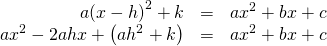 Rendered by QuickLaTeX.com \begin{array}{ccc}\hfill a{\left(x-h\right)}^{2}+k& =& a{x}^{2}+bx+c\hfill \\ \hfill a{x}^{2}-2ahx+\left(a{h}^{2}+k\right)& =& a{x}^{2}+bx+c\hfill \end{array}