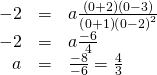 \begin{array}{ccc}\hfill -2& =& a\frac{\left(0+2\right)\left(0-3\right)}{\left(0+1\right){\left(0-2\right)}^{2}}\hfill \\ \hfill -2& =& a\frac{-6}{4}\hfill \\ \hfill a& =& \frac{-8}{-6}=\frac{4}{3}\hfill \end{array}