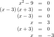 Rendered by QuickLaTeX.com \begin{array}{ccc}\hfill {x}^{2}-9& =& 0\hfill \\ \hfill \left(x-3\right)\left(x+3\right)& =& 0\hfill \\ \phantom{\rule{2em}{0ex}}\hfill \left(x-3\right)& =& 0\hfill \\ \hfill x& =& 3\hfill \\ \phantom{\rule{2em}{0ex}}\hfill \left(x+3\right)& =& 0\hfill \\ \hfill x& =& -3\hfill \end{array}