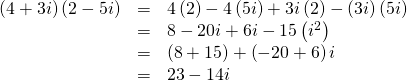Rendered by QuickLaTeX.com \begin{array}{ccc}\hfill \left(4+3i\right)\left(2-5i\right)& =& 4\left(2\right)-4\left(5i\right)+3i\left(2\right)-\left(3i\right)\left(5i\right)\hfill \\ & =& 8-20i+6i-15\left({i}^{2}\right)\hfill \\ & =& \left(8+15\right)+\left(-20+6\right)i\hfill \\ & =& 23-14i\hfill \end{array}