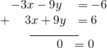 \begin{array}{l}\underset{\_\_\_\_\_\_\_\_\_\_\_\_\_\_}{\begin{array}{ll}\,\,\,\,\,-3x-9y\hfill & =-6\hfill \\ +\,\,\,\,\,\,\,3x+9y\hfill & =6\hfill \end{array}}\hfill \\ \begin{array}{ll}\,\,\,\,\,\,\,\,\,\,\,\,\,\,\,\,\,\,\,\,\,\,\,\,\,\,\,0\hfill & =0\hfill \end{array}\hfill \end{array}