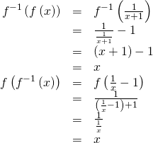 Rendered by QuickLaTeX.com \begin{array}{ccc}\hfill {f}^{-1}\left(f\left(x\right)\right)& =& {f}^{-1}\left(\frac{1}{x+1}\right)\hfill \\ & =& \frac{1}{\frac{1}{x+1}}-1\hfill \\ & =& \left(x+1\right)-1\\ & =& x\hfill \\ \hfill f\left({f}^{-1}\left(x\right)\right)& =& f\left(\frac{1}{x}-1\right)\hfill \\ & =& \frac{1}{\left(\frac{1}{x}-1\right)+1}\hfill \\ & =& \frac{1}{\frac{1}{x}}\hfill \\ & =& x\hfill \end{array}