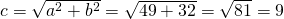 Rendered by QuickLaTeX.com c=\sqrt{{a}^{2}+{b}^{2}}=\sqrt{49+32}=\sqrt{81}=9