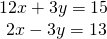 \begin{array}{c}12x+3y=15\\ \text{ }2x-3y=13\end{array}