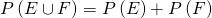 Rendered by QuickLaTeX.com \,P\left(E\cup F\right)=P\left(E\right)+P\left(F\right)\,