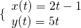 \{\begin{array}{l}x(t)=2t-1\\ y(t)=5t\end{array}