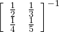 {\left[\begin{array}{rr}\hfill \frac{1}{2}& \hfill \frac{1}{3}\\ \hfill \frac{1}{4}& \hfill \frac{1}{5}\end{array}\right]}^{-1}