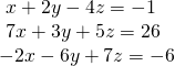 \begin{array}{l}\text{ }x+2y-4z=-1\hfill \\ \text{ }7x+3y+5z=26\,\,\hfill \\ -2x-6y+7z=-6\hfill \end{array}