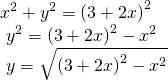 Rendered by QuickLaTeX.com \begin{array}{l}{x}^{2}+{y}^{2}={\left(3+2x\right)}^{2}\hfill \\ \text{ }{y}^{2}={\left(3+2x\right)}^{2}-{x}^{2}\hfill \\ \text{ }y=±\sqrt{{\left(3+2x\right)}^{2}-{x}^{2}}\hfill \end{array}
