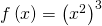 f\left(x\right)={\left({x}^{2}\right)}^{3}